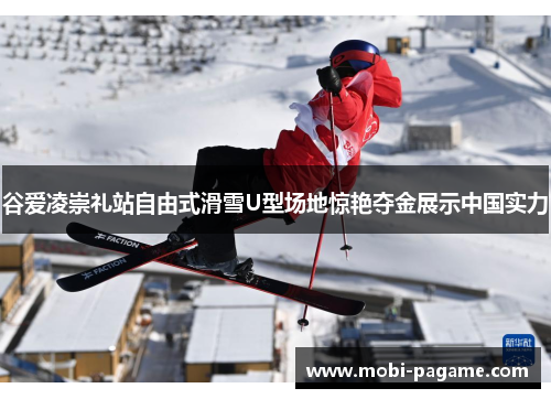谷爱凌崇礼站自由式滑雪U型场地惊艳夺金展示中国实力