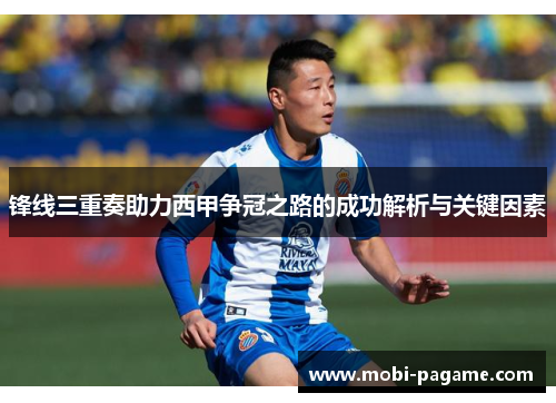 锋线三重奏助力西甲争冠之路的成功解析与关键因素 锋线三重奏助力西甲争冠之路的成功解析与关键因素