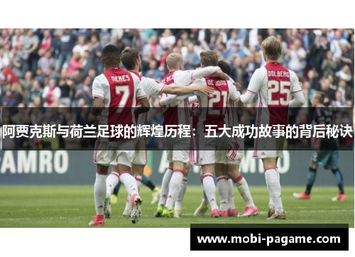 阿贾克斯与荷兰足球的辉煌历程：五大成功故事的背后秘诀