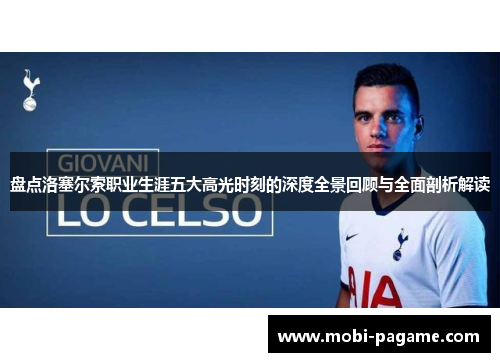 盘点洛塞尔索职业生涯五大高光时刻的深度全景回顾与全面剖析解读