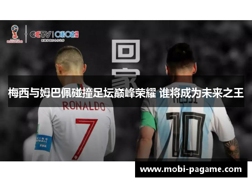 梅西与姆巴佩碰撞足坛巅峰荣耀 谁将成为未来之王