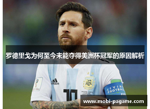 罗德里戈为何至今未能夺得美洲杯冠军的原因解析