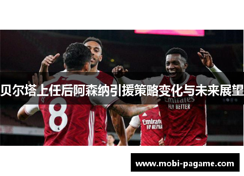 贝尔塔上任后阿森纳引援策略变化与未来展望 贝尔塔上任后阿森纳引援策略变化与未来展望