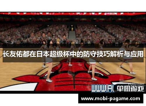 长友佑都在日本超级杯中的防守技巧解析与应用