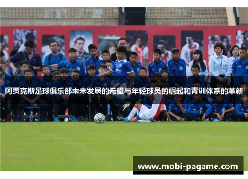 阿贾克斯足球俱乐部未来发展的希望与年轻球员的崛起和青训体系的革新