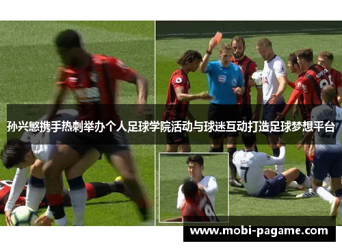 孙兴慜携手热刺举办个人足球学院活动与球迷互动打造足球梦想平台