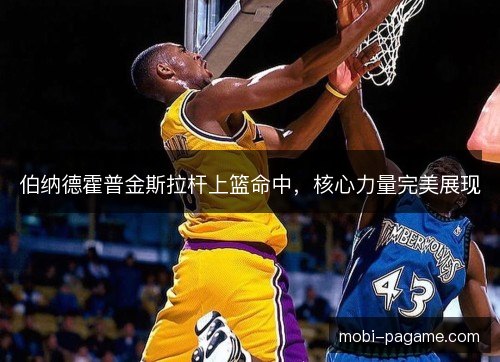 伯纳德霍普金斯拉杆上篮命中，核心力量完美展现